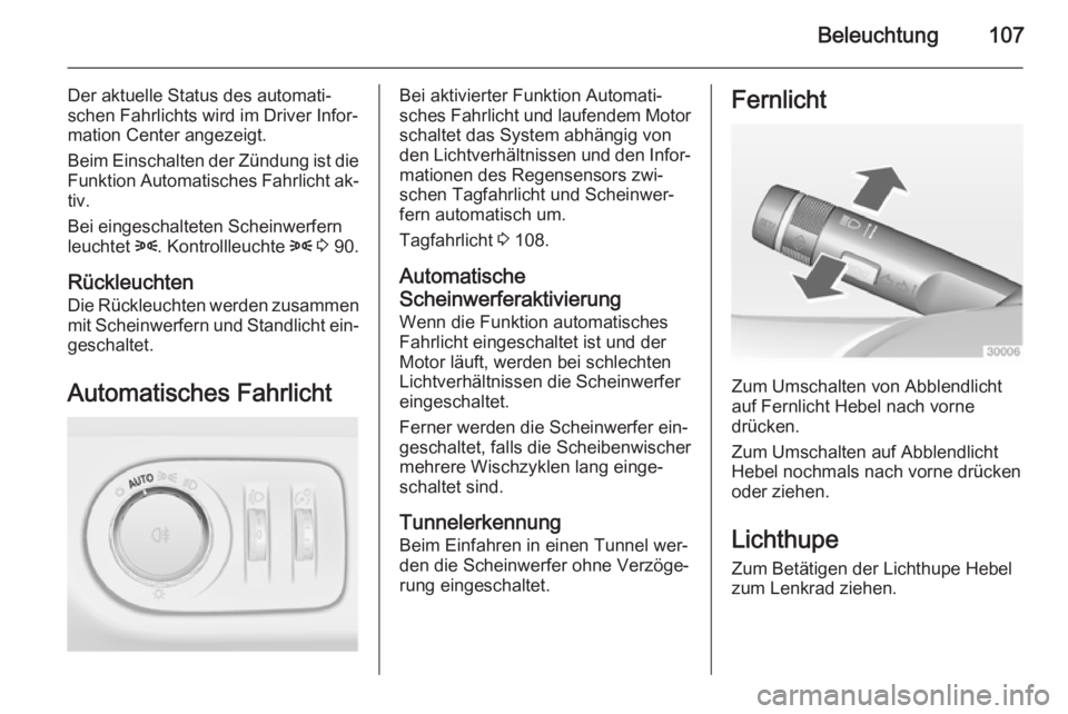 OPEL ADAM 2015  Betriebsanleitung (in German) Beleuchtung107
Der aktuelle Status des automati‐
schen Fahrlichts wird im Driver Infor‐
mation Center angezeigt.
Beim Einschalten der Zündung ist die
Funktion Automatisches Fahrlicht ak‐
tiv.
B