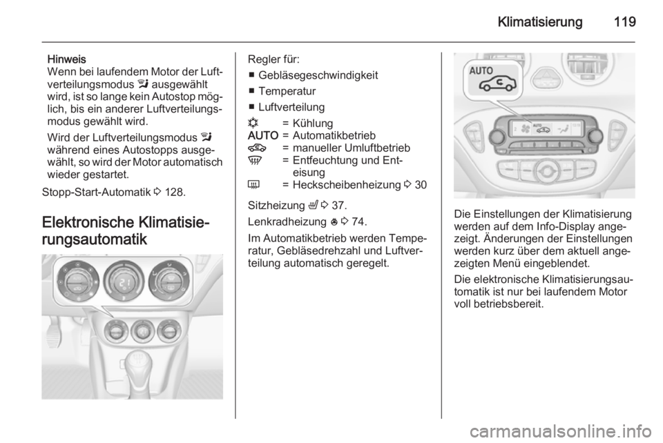 OPEL ADAM 2015  Betriebsanleitung (in German) Klimatisierung119
Hinweis
Wenn bei laufendem Motor der Luft‐
verteilungsmodus  l ausgewählt
wird, ist so lange kein Autostop mög‐ lich, bis ein anderer Luftverteilungs‐
modus gewählt wird.
Wi