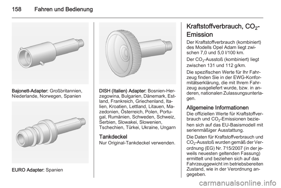 OPEL ADAM 2015  Betriebsanleitung (in German) 158Fahren und Bedienung
Bajonett-Adapter: Großbritannien,
Niederlande, Norwegen, Spanien
EURO Adapter:  Spanien
DISH (Italien) Adapter:  Bosnien-Her‐
zegowina, Bulgarien, Dänemark, Est‐ land, Fr