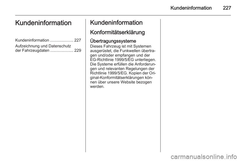 OPEL ADAM 2015  Betriebsanleitung (in German) Kundeninformation227KundeninformationKundeninformation....................227
Aufzeichnung und Datenschutz
der Fahrzeugdaten ....................229Kundeninformation
KonformitätserklärungÜbertragun