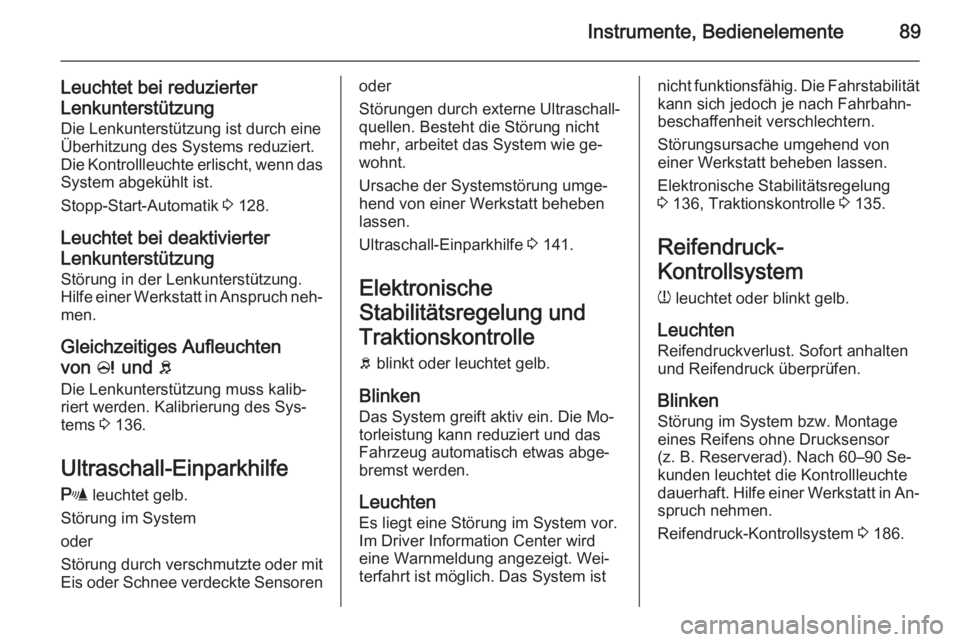 OPEL ADAM 2015  Betriebsanleitung (in German) Instrumente, Bedienelemente89
Leuchtet bei reduzierter
Lenkunterstützung Die Lenkunterstützung ist durch eineÜberhitzung des Systems reduziert.
Die Kontrollleuchte erlischt, wenn das System abgekü