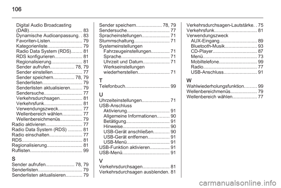 OPEL ADAM 2015.5 Infotainment-Handbuch (in German) 106
Digital Audio Broadcasting
(DAB) ........................................ 83
Dynamische Audioanpassung ..83
Favoriten-Listen ........................79
Kategorienliste .......................... 7 OPEL ADAM 2015.5 Infotainment-Handbuch (in German) 106
Digital Audio Broadcasting
(DAB) ........................................ 83
Dynamische Audioanpassung ..83
Favoriten-Listen ........................79
Kategorienliste .......................... 7