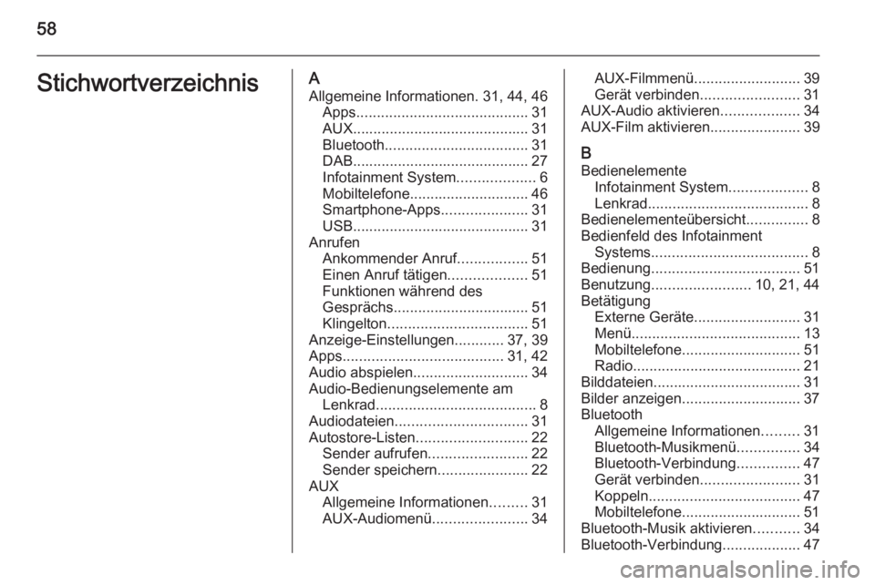 OPEL ADAM 2015.5 Infotainment-Handbuch (in German) 58StichwortverzeichnisAAllgemeine Informationen. 31, 44, 46 Apps .......................................... 31
AUX ........................................... 31
Bluetooth ............................ OPEL ADAM 2015.5 Infotainment-Handbuch (in German) 58StichwortverzeichnisAAllgemeine Informationen. 31, 44, 46 Apps .......................................... 31
AUX ........................................... 31
Bluetooth ............................