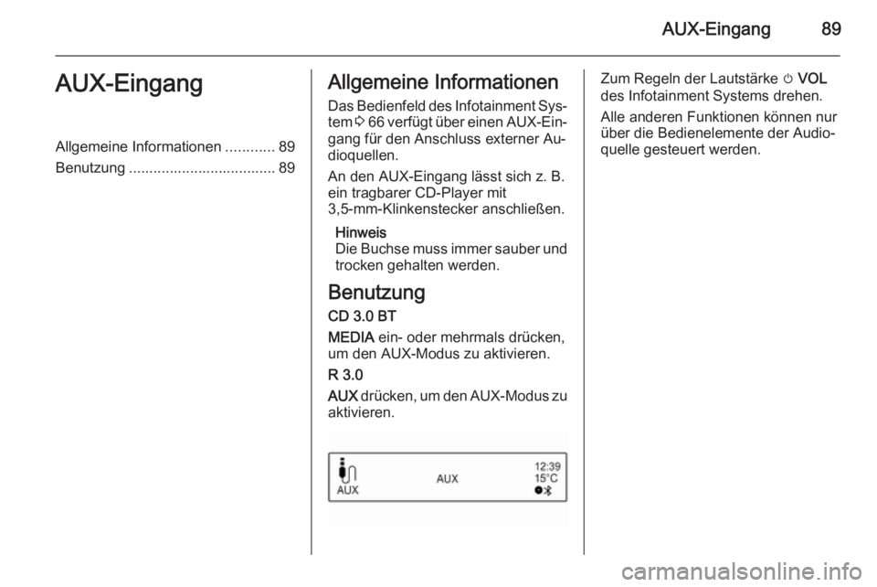 OPEL ADAM 2015.5 Infotainment-Handbuch (in German) AUX-Eingang89AUX-EingangAllgemeine Informationen............89
Benutzung .................................... 89Allgemeine Informationen
Das Bedienfeld des Infotainment Sys‐
tem 3 66 verfügt übe OPEL ADAM 2015.5 Infotainment-Handbuch (in German) AUX-Eingang89AUX-EingangAllgemeine Informationen............89
Benutzung .................................... 89Allgemeine Informationen
Das Bedienfeld des Infotainment Sys‐
tem 3 66 verfügt übe