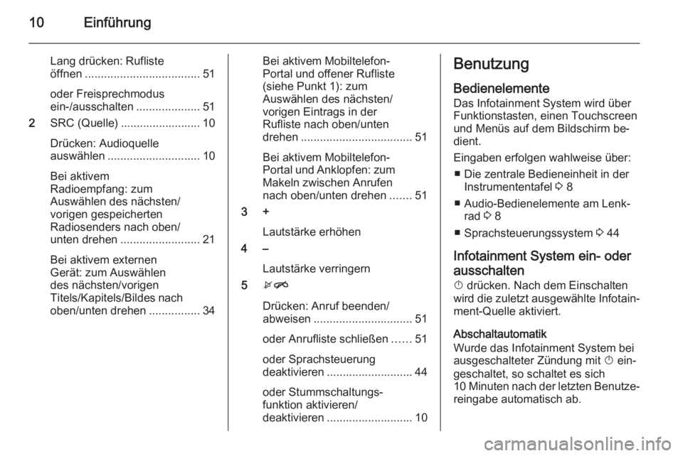 OPEL ADAM 2015.5  Infotainment-Handbuch (in German) 10Einführung
Lang drücken: Rufliste
öffnen .................................... 51
oder Freisprechmodus
ein-/ausschalten ....................51
2 SRC (Quelle) ......................... 10
Drücken: