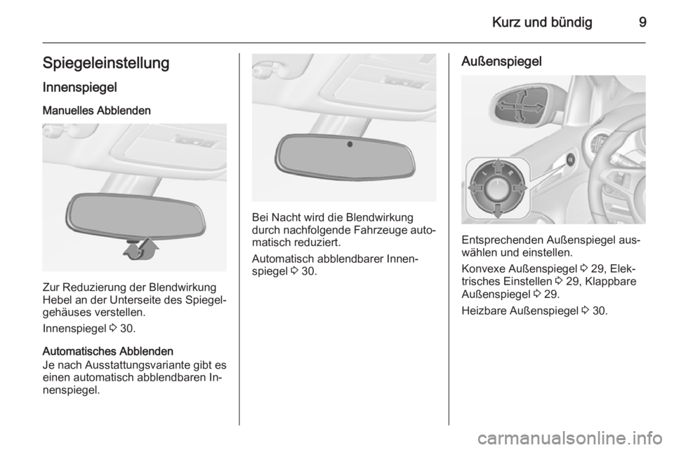 OPEL ADAM 2015.5  Betriebsanleitung (in German) Kurz und bündig9Spiegeleinstellung
Innenspiegel Manuelles Abblenden
Zur Reduzierung der Blendwirkung
Hebel an der Unterseite des Spiegel‐ gehäuses verstellen.
Innenspiegel  3 30.
Automatisches Abb