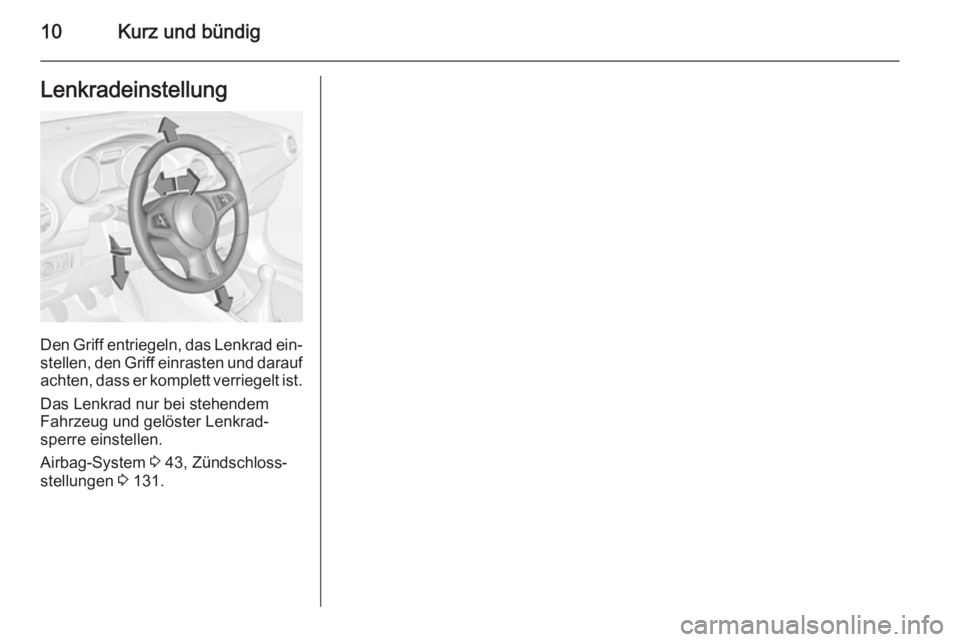 OPEL ADAM 2015.5  Betriebsanleitung (in German) 10Kurz und bündigLenkradeinstellung
Den Griff entriegeln, das Lenkrad ein‐stellen, den Griff einrasten und darauf
achten, dass er komplett verriegelt ist.
Das Lenkrad nur bei stehendem
Fahrzeug und