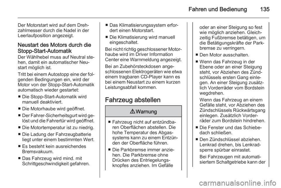 OPEL ADAM 2015.5  Betriebsanleitung (in German) Fahren und Bedienung135
Der Motorstart wird auf dem Dreh‐
zahlmesser durch die Nadel in der
Leerlaufposition angezeigt.
Neustart des Motors durch die
Stopp-Start-Automatik Der Wählhebel muss auf Ne