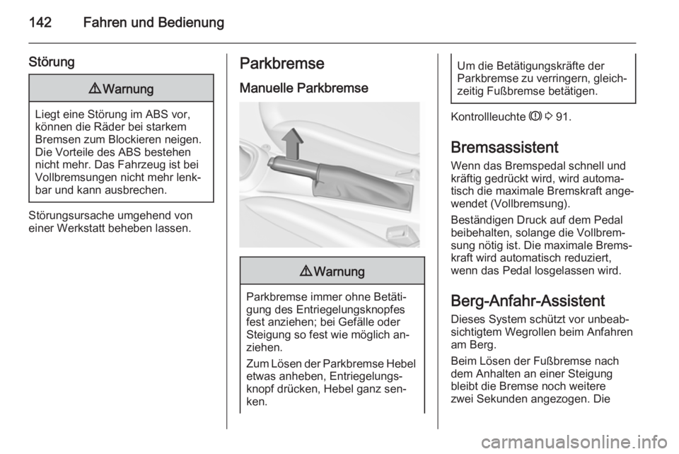 OPEL ADAM 2015.5  Betriebsanleitung (in German) 142Fahren und Bedienung
Störung9Warnung
Liegt eine Störung im ABS vor,
können die Räder bei starkem
Bremsen zum Blockieren neigen.
Die Vorteile des ABS bestehen
nicht mehr. Das Fahrzeug ist bei
Vo