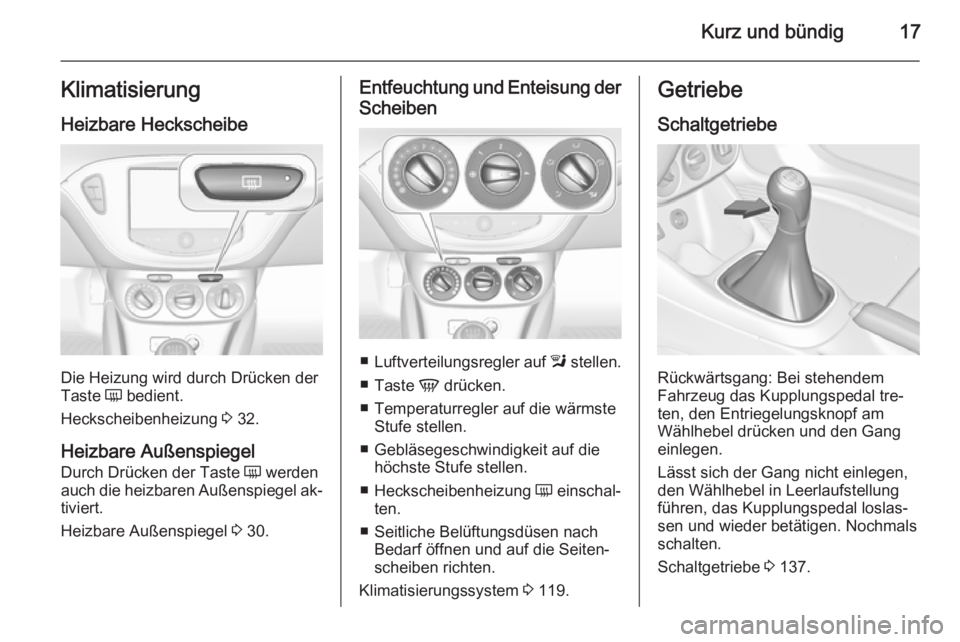 OPEL ADAM 2015.5  Betriebsanleitung (in German) Kurz und bündig17Klimatisierung
Heizbare Heckscheibe
Die Heizung wird durch Drücken der
Taste  Ü bedient.
Heckscheibenheizung  3 32.
Heizbare Außenspiegel Durch Drücken der Taste  Ü werden
auch 
