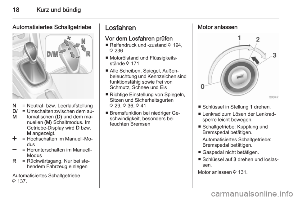 OPEL ADAM 2015.5  Betriebsanleitung (in German) 18Kurz und bündig
Automatisiertes SchaltgetriebeN=Neutral- bzw. LeerlaufstellungD/
M=Umschalten zwischen dem au‐
tomatischen  (D) und dem ma‐
nuellen  (M) Schaltmodus. Im
Getriebe-Display wird  D