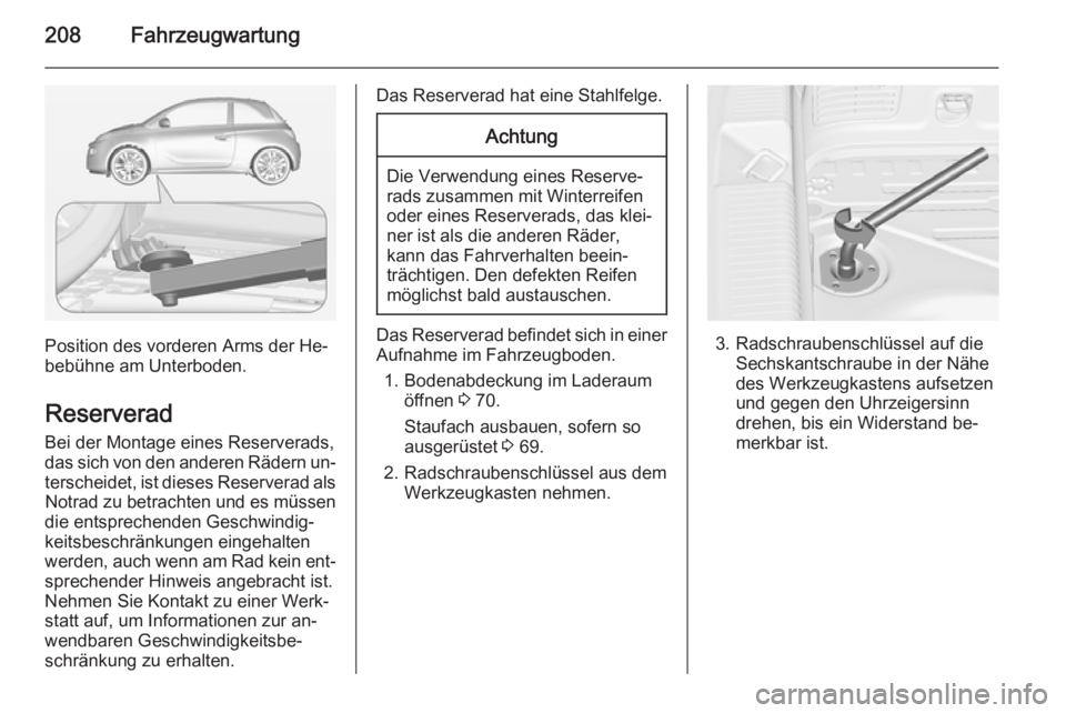 OPEL ADAM 2015.5 Betriebsanleitung (in German) 208Fahrzeugwartung
Position des vorderen Arms der He‐
bebühne am Unterboden.
Reserverad
Bei der Montage eines Reserverads,
das sich von den anderen Rädern un‐ terscheidet, ist dieses Reserverad OPEL ADAM 2015.5 Betriebsanleitung (in German) 208Fahrzeugwartung
Position des vorderen Arms der He‐
bebühne am Unterboden.
Reserverad
Bei der Montage eines Reserverads,
das sich von den anderen Rädern un‐ terscheidet, ist dieses Reserverad