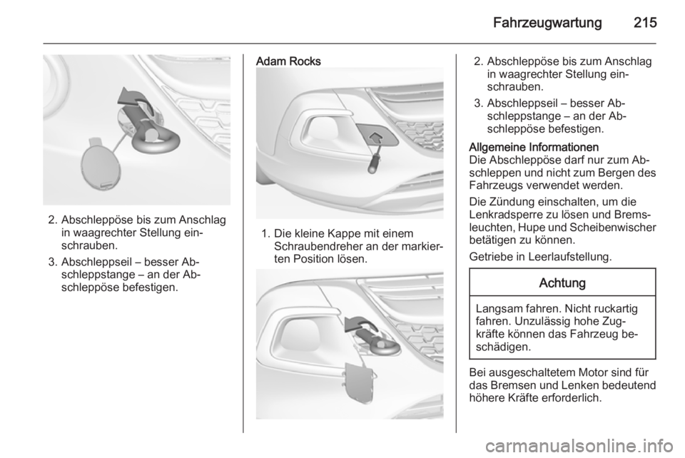 OPEL ADAM 2015.5 Betriebsanleitung (in German) Fahrzeugwartung215
2. Abschleppöse bis zum Anschlagin waagrechter Stellung ein‐
schrauben.
3. Abschleppseil – besser Ab‐ schleppstange – an der Ab‐
schleppöse befestigen.
Adam Rocks
1. Die OPEL ADAM 2015.5 Betriebsanleitung (in German) Fahrzeugwartung215
2. Abschleppöse bis zum Anschlagin waagrechter Stellung ein‐
schrauben.
3. Abschleppseil – besser Ab‐ schleppstange – an der Ab‐
schleppöse befestigen.
Adam Rocks
1. Die