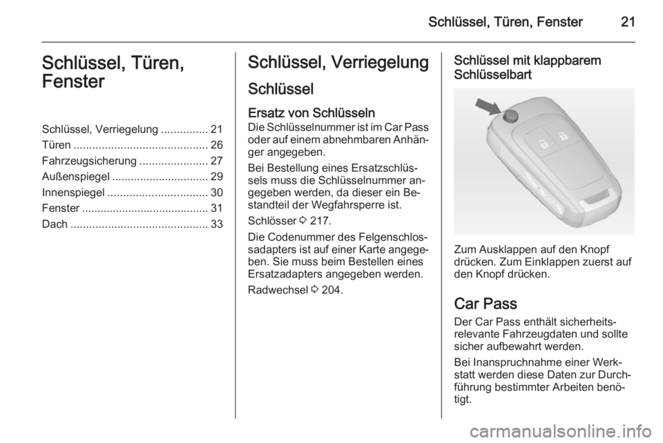OPEL ADAM 2015.5  Betriebsanleitung (in German) Schlüssel, Türen, Fenster21Schlüssel, Türen,
FensterSchlüssel, Verriegelung ...............21
Türen ........................................... 26
Fahrzeugsicherung ......................27
Auß