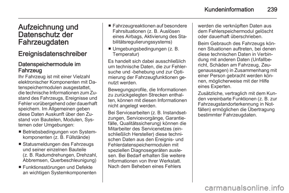 OPEL ADAM 2015.5  Betriebsanleitung (in German) Kundeninformation239Aufzeichnung und
Datenschutz der
Fahrzeugdaten
Ereignisdatenschreiber
Datenspeichermodule im Fahrzeug
Ihr Fahrzeug ist mit einer Vielzahl elektronischer Komponenten mit Da‐ tensp