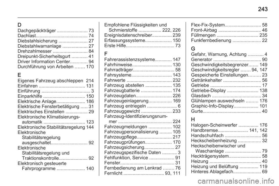 OPEL ADAM 2015.5  Betriebsanleitung (in German) 243
DDachgepäckträger  .......................73
Dachlast........................................ 74
Diebstahlsicherung  ......................27
Diebstahlwarnanlage  ...................27
Drehzahlm