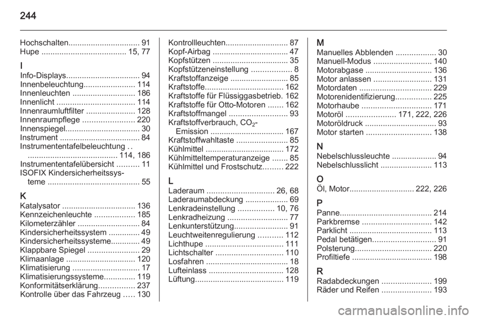 OPEL ADAM 2015.5  Betriebsanleitung (in German) 244
Hochschalten................................ 91
Hupe  ...................................... 15, 77
I Info-Displays ................................. 94
Innenbeleuchtung .......................114