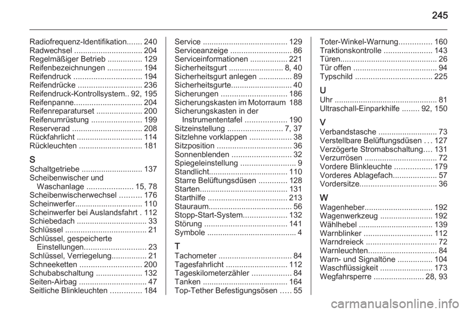 OPEL ADAM 2015.5  Betriebsanleitung (in German) 245
Radiofrequenz-Identifikation.......240
Radwechsel  ............................... 204
Regelmäßiger Betrieb ................ 129
Reifenbezeichnungen  ................194
Reifendruck  ...........