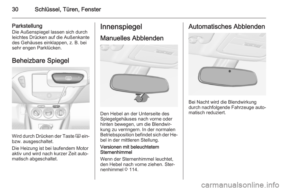 OPEL ADAM 2015.5  Betriebsanleitung (in German) 30Schlüssel, Türen, Fenster
ParkstellungDie Außenspiegel lassen sich durch
leichtes Drücken auf die Außenkante
des Gehäuses einklappen, z. B. bei
sehr engen Parklücken.
Beheizbare Spiegel
Wird 