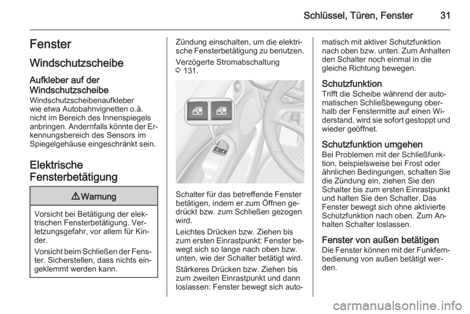 OPEL ADAM 2015.5  Betriebsanleitung (in German) Schlüssel, Türen, Fenster31Fenster
Windschutzscheibe
Aufkleber auf der
Windschutzscheibe
Windschutzscheibenaufkleber
wie etwa Autobahnvignetten o.ä.
nicht im Bereich des Innenspiegels
anbringen. An