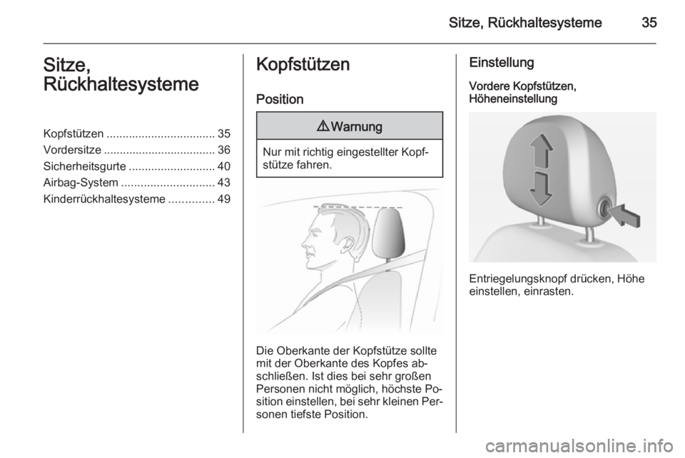 OPEL ADAM 2015.5  Betriebsanleitung (in German) Sitze, Rückhaltesysteme35Sitze,
RückhaltesystemeKopfstützen .................................. 35
Vordersitze ................................... 36
Sicherheitsgurte ........................... 40
