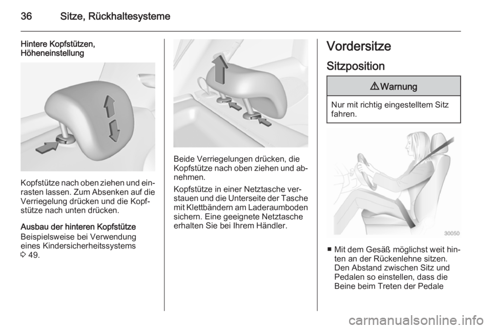 OPEL ADAM 2015.5  Betriebsanleitung (in German) 36Sitze, Rückhaltesysteme
Hintere Kopfstützen,
Höheneinstellung
Kopfstütze nach oben ziehen und ein‐
rasten lassen. Zum Absenken auf die
Verriegelung drücken und die Kopf‐
stütze nach unten 