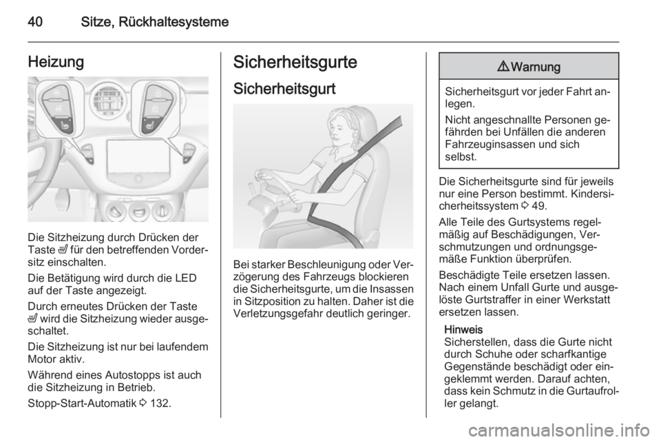 OPEL ADAM 2015.5 Betriebsanleitung (in German) 40Sitze, RückhaltesystemeHeizung
Die Sitzheizung durch Drücken der
Taste ß für den betreffenden Vorder‐
sitz einschalten.
Die Betätigung wird durch die LED auf der Taste angezeigt.
Durch erneu OPEL ADAM 2015.5 Betriebsanleitung (in German) 40Sitze, RückhaltesystemeHeizung
Die Sitzheizung durch Drücken der
Taste ß für den betreffenden Vorder‐
sitz einschalten.
Die Betätigung wird durch die LED auf der Taste angezeigt.
Durch erneu