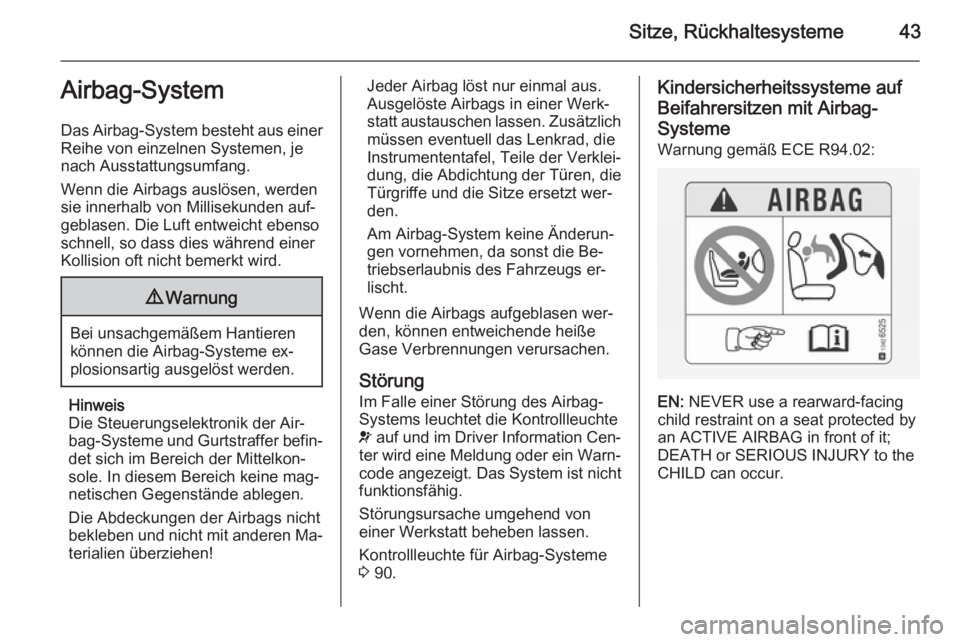 OPEL ADAM 2015.5  Betriebsanleitung (in German) Sitze, Rückhaltesysteme43Airbag-System
Das Airbag-System besteht aus einer
Reihe von einzelnen Systemen, je
nach Ausstattungsumfang.
Wenn die Airbags auslösen, werden
sie innerhalb von Millisekunden OPEL ADAM 2015.5  Betriebsanleitung (in German) Sitze, Rückhaltesysteme43Airbag-System
Das Airbag-System besteht aus einer
Reihe von einzelnen Systemen, je
nach Ausstattungsumfang.
Wenn die Airbags auslösen, werden
sie innerhalb von Millisekunden