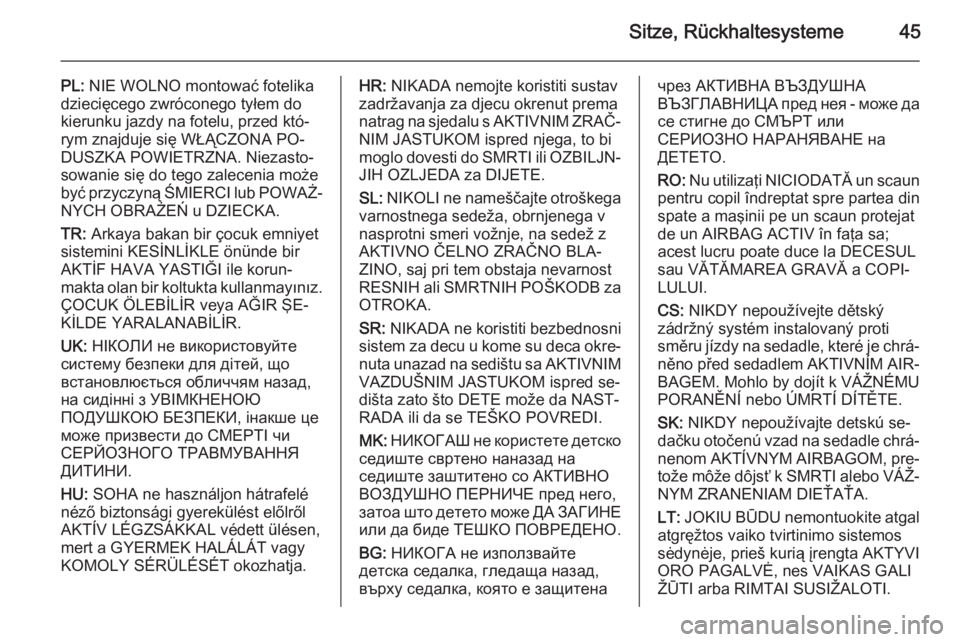 OPEL ADAM 2015.5  Betriebsanleitung (in German) Sitze, Rückhaltesysteme45
PL: NIE WOLNO montować fotelika
dziecięcego zwróconego tyłem do
kierunku jazdy na fotelu, przed któ‐ rym znajduje się WŁĄCZONA PO‐
DUSZKA POWIETRZNA. Niezasto‐