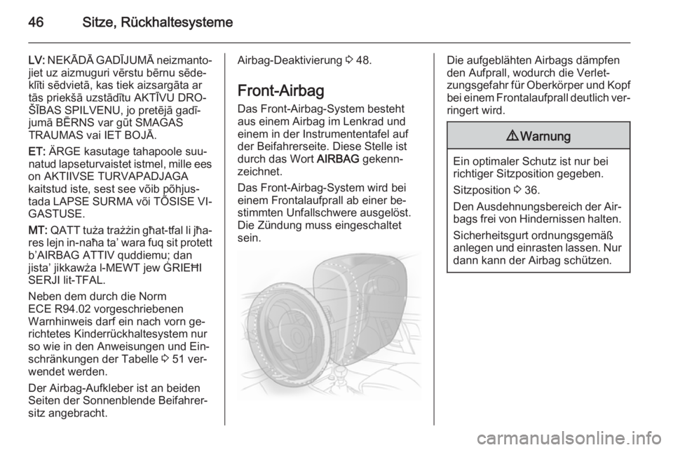 OPEL ADAM 2015.5  Betriebsanleitung (in German) 46Sitze, Rückhaltesysteme
LV: NEKĀDĀ GADĪJUMĀ neizmanto‐
jiet uz aizmuguri vērstu bērnu sēde‐
klīti sēdvietā, kas tiek aizsargāta ar
tās priekšā uzstādītu AKTĪVU DRO‐
ŠĪBAS S
