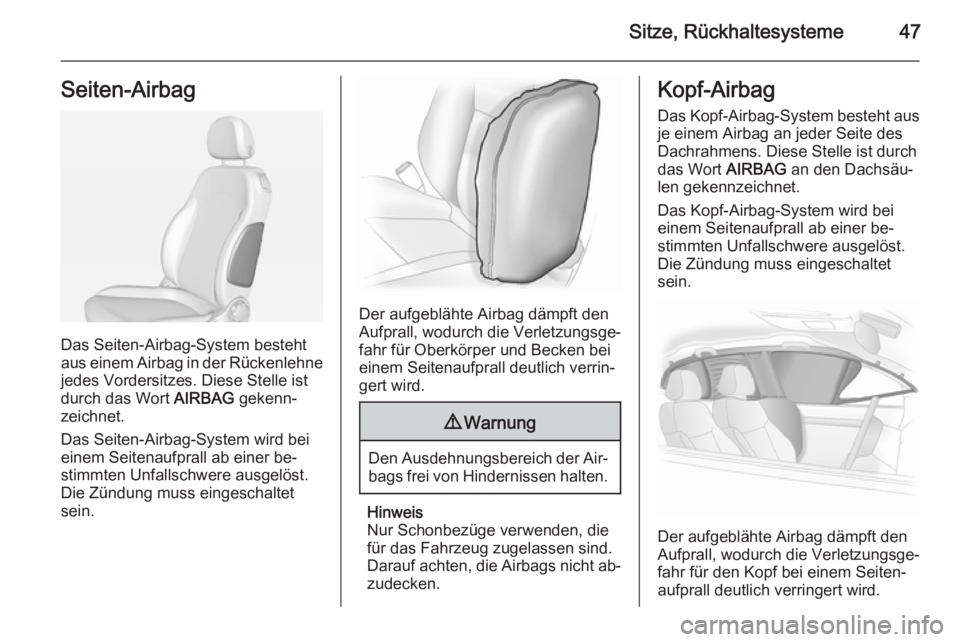 OPEL ADAM 2015.5  Betriebsanleitung (in German) Sitze, Rückhaltesysteme47Seiten-Airbag
Das Seiten-Airbag-System besteht
aus einem Airbag in der Rückenlehne jedes Vordersitzes. Diese Stelle ist
durch das Wort  AIRBAG gekenn‐
zeichnet.
Das Seiten