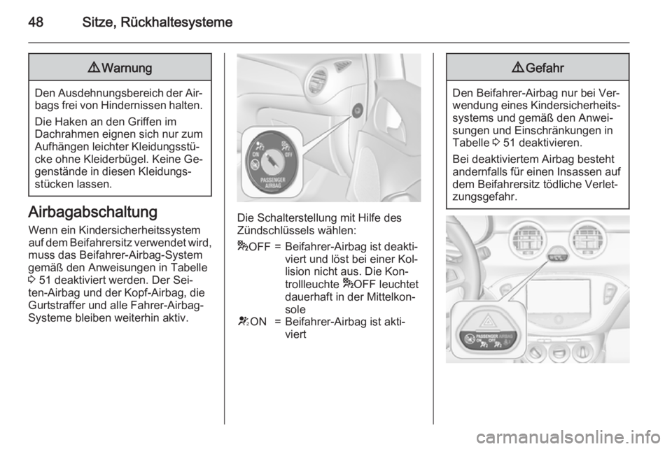 OPEL ADAM 2015.5  Betriebsanleitung (in German) 48Sitze, Rückhaltesysteme9Warnung
Den Ausdehnungsbereich der Air‐
bags frei von Hindernissen halten.
Die Haken an den Griffen im
Dachrahmen eignen sich nur zum
Aufhängen leichter Kleidungsstü‐
