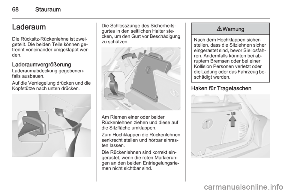 OPEL ADAM 2015.5  Betriebsanleitung (in German) 68StauraumLaderaumDie Rücksitz-Rückenlehne ist zwei‐
geteilt. Die beiden Teile können ge‐
trennt voneinander umgeklappt wer‐
den.
Laderaumvergrößerung
Laderaumabdeckung gegebenen‐
falls a