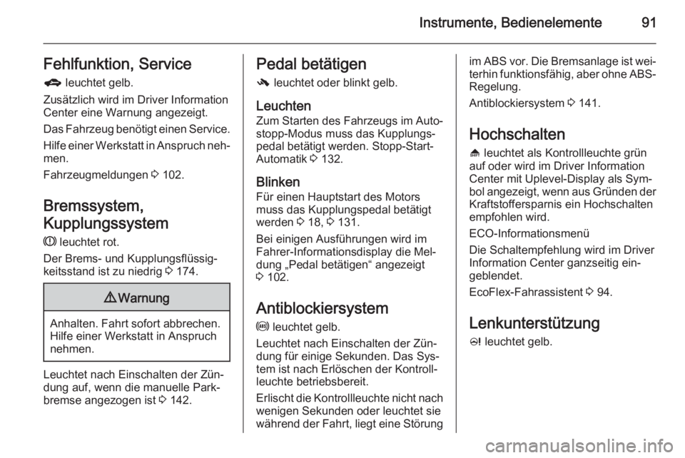 OPEL ADAM 2015.5  Betriebsanleitung (in German) Instrumente, Bedienelemente91Fehlfunktion, Serviceg  leuchtet gelb.
Zusätzlich wird im Driver Information
Center eine Warnung angezeigt.
Das Fahrzeug benötigt einen Service.
Hilfe einer Werkstatt in