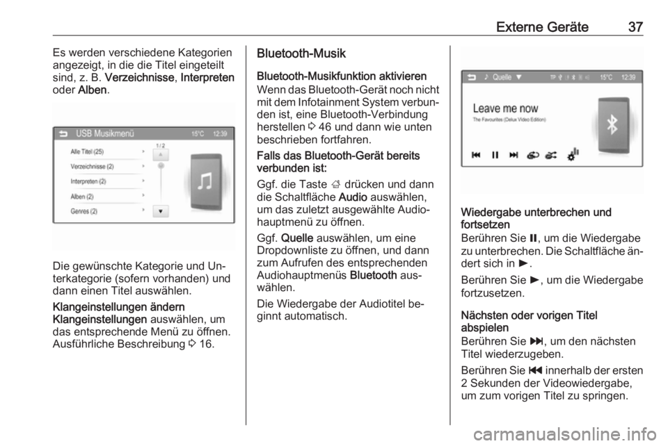 OPEL ADAM 2016  Infotainment-Handbuch (in German) Externe Geräte37Es werden verschiedene Kategorien
angezeigt, in die die Titel eingeteilt
sind, z. B.  Verzeichnisse , Interpreten
oder  Alben .
Die gewünschte Kategorie und Un‐
terkategorie (sofer