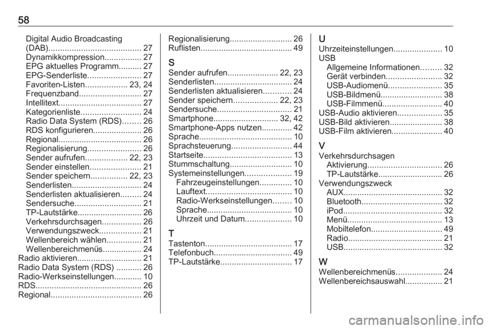 OPEL ADAM 2016  Infotainment-Handbuch (in German) 58Digital Audio Broadcasting(DAB) ........................................ 27
Dynamikkompression ................27
EPG aktuelles Programm.......... 27
EPG-Senderliste .......................27
Favori