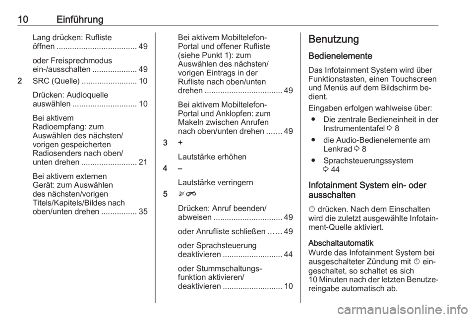 OPEL ADAM 2016  Infotainment-Handbuch (in German) 10EinführungLang drücken: Rufliste
öffnen .................................... 49
oder Freisprechmodus
ein-/ausschalten ....................49
2 SRC (Quelle) ......................... 10
Drücken: 