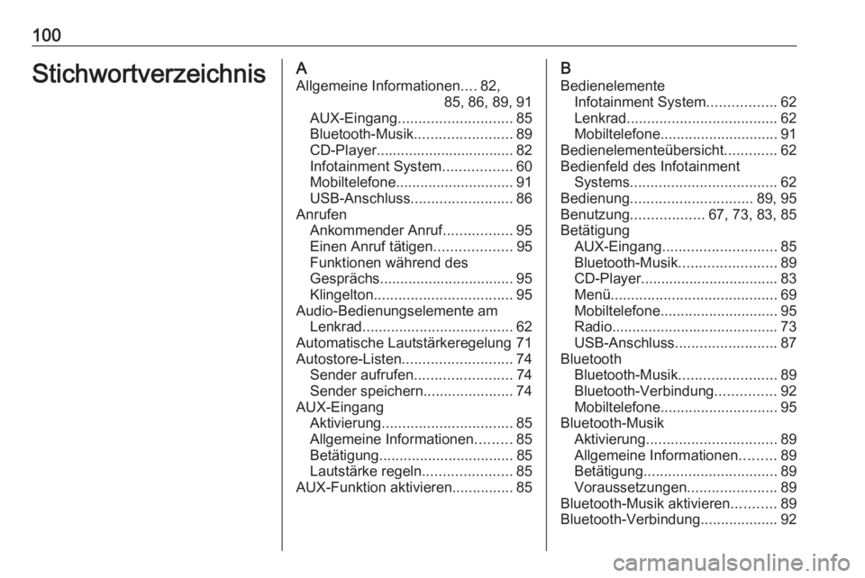 OPEL ADAM 2016  Infotainment-Handbuch (in German) 100StichwortverzeichnisAAllgemeine Informationen ....82,
85, 86, 89, 91
AUX-Eingang ............................ 85
Bluetooth-Musik ........................89
CD-Player................................