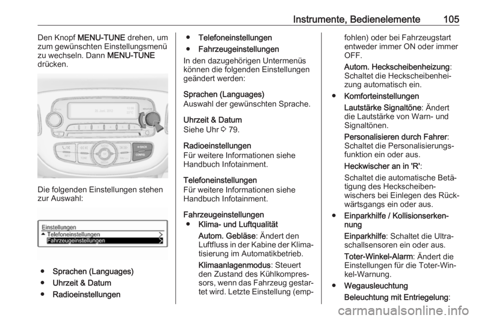 OPEL ADAM 2016  Betriebsanleitung (in German) Instrumente, Bedienelemente105Den Knopf MENU-TUNE  drehen, um
zum gewünschten Einstellungsmenü
zu wechseln. Dann  MENU-TUNE
drücken.
Die folgenden Einstellungen stehen
zur Auswahl:
● Sprachen (La
