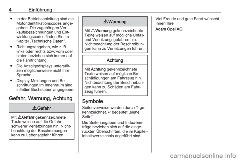 OPEL ADAM 2016  Betriebsanleitung (in German) 4Einführung● In der Betriebsanleitung sind dieMotoridentifikationscodes ange‐geben. Die zugehörigen Ver‐
kaufsbezeichnungen und Ent‐
wicklungscodes finden Sie im Kapitel „Technische Daten�