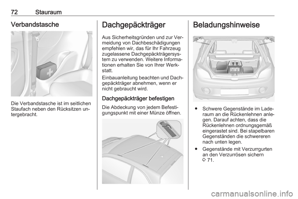 OPEL ADAM 2016 Betriebsanleitung (in German) 72StauraumVerbandstasche
Die Verbandstasche ist im seitlichen
Staufach neben den Rücksitzen un‐
tergebracht.
Dachgepäckträger
Aus Sicherheitsgründen und zur Ver‐
meidung von Dachbeschädigunge OPEL ADAM 2016 Betriebsanleitung (in German) 72StauraumVerbandstasche
Die Verbandstasche ist im seitlichen
Staufach neben den Rücksitzen un‐
tergebracht.
Dachgepäckträger
Aus Sicherheitsgründen und zur Ver‐
meidung von Dachbeschädigunge