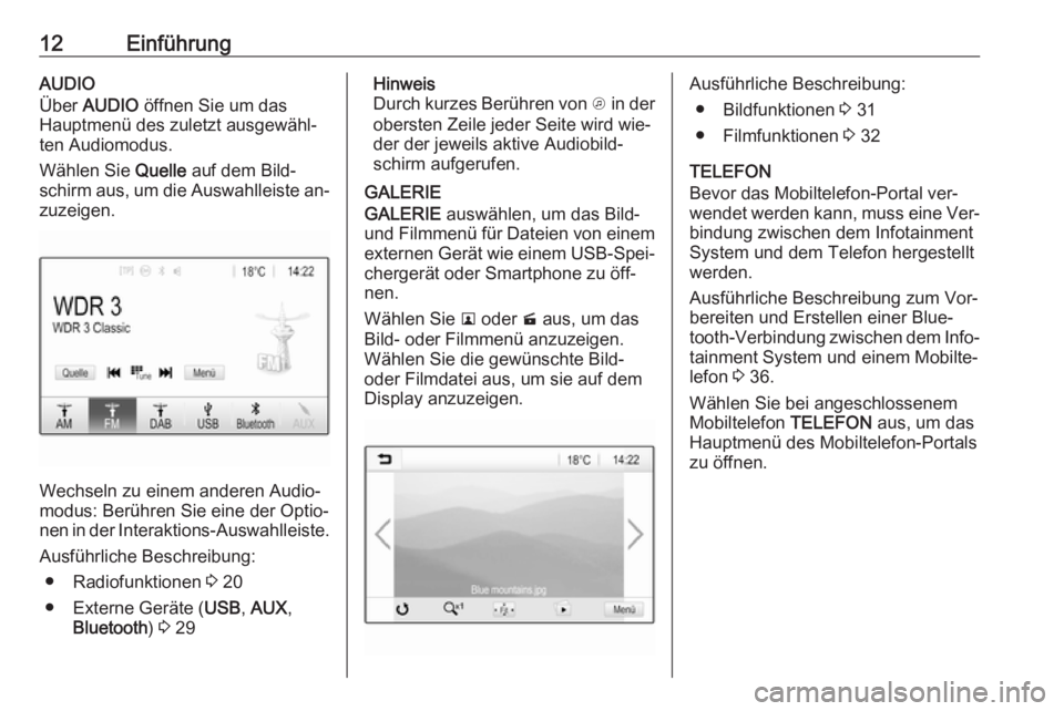 OPEL ADAM 2016.5  Infotainment-Handbuch (in German) 12EinführungAUDIO
Über  AUDIO  öffnen Sie um das
Hauptmenü des zuletzt ausgewähl‐ ten Audiomodus.
Wählen Sie  Quelle auf dem Bild‐
schirm aus, um die Auswahlleiste an‐ zuzeigen.
Wechseln z