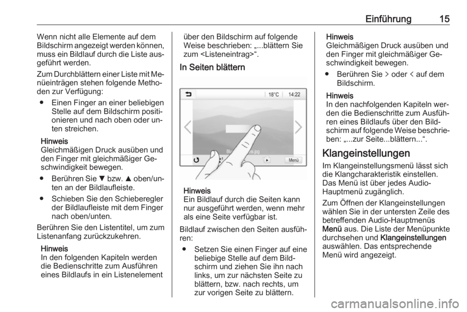 OPEL ADAM 2016.5  Infotainment-Handbuch (in German) Einführung15Wenn nicht alle Elemente auf dem
Bildschirm angezeigt werden können,
muss ein Bildlauf durch die Liste aus‐
geführt werden.
Zum Durchblättern einer Liste mit Me‐ nüeinträgen steh
