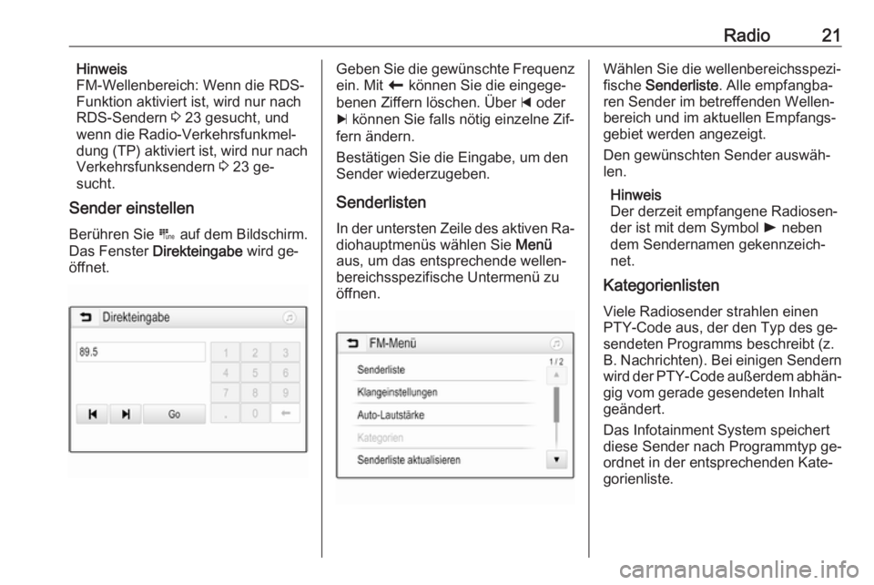 OPEL ADAM 2016.5  Infotainment-Handbuch (in German) Radio21Hinweis
FM-Wellenbereich: Wenn die RDS-
Funktion aktiviert ist, wird nur nach RDS-Sendern  3 23 gesucht, und
wenn die Radio-Verkehrsfunkmel‐
dung (TP) aktiviert ist, wird nur nach
Verkehrsfun