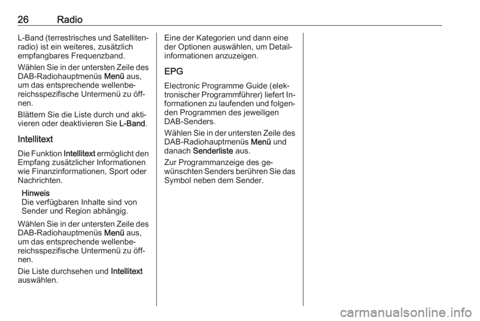 OPEL ADAM 2016.5  Infotainment-Handbuch (in German) 26RadioL-Band (terrestrisches und Satelliten‐
radio) ist ein weiteres, zusätzlich
empfangbares Frequenzband.
Wählen Sie in der untersten Zeile des DAB-Radiohauptmenüs  Menü aus,
um das entsprech