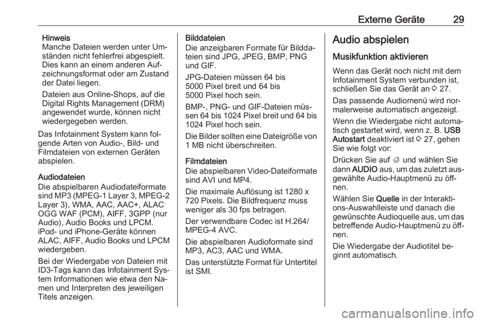 OPEL ADAM 2016.5  Infotainment-Handbuch (in German) Externe Geräte29Hinweis
Manche Dateien werden unter Um‐
ständen nicht fehlerfrei abgespielt.
Dies kann an einem anderen Auf‐
zeichnungsformat oder am Zustand
der Datei liegen.
Dateien aus Online