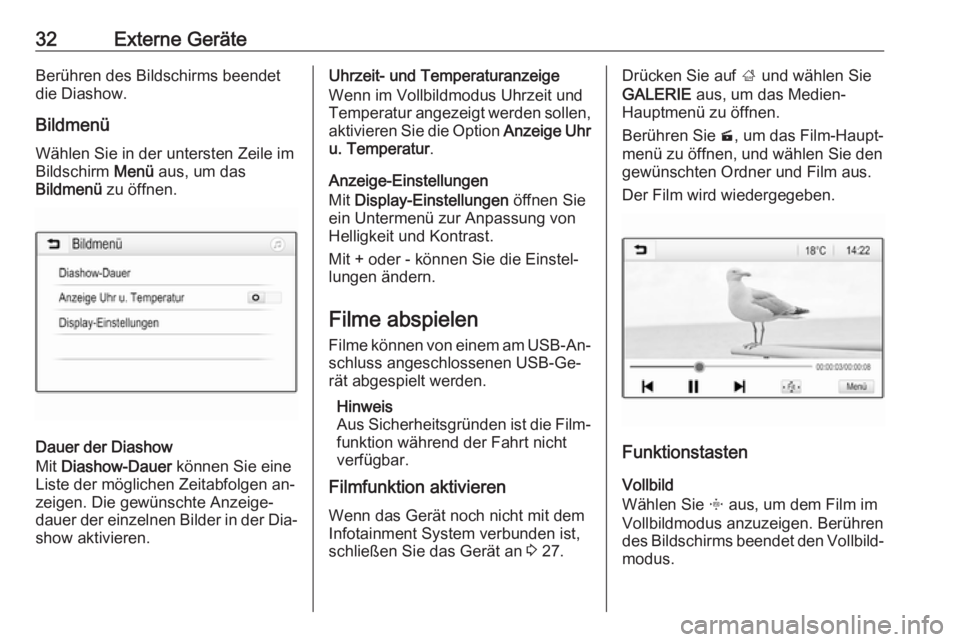 OPEL ADAM 2016.5  Infotainment-Handbuch (in German) 32Externe GeräteBerühren des Bildschirms beendet
die Diashow.
Bildmenü Wählen Sie in der untersten Zeile im
Bildschirm  Menü aus, um das
Bildmenü  zu öffnen.
Dauer der Diashow
Mit  Diashow-Daue
