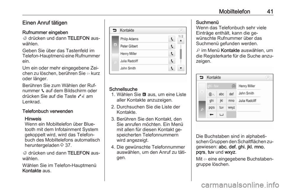 OPEL ADAM 2016.5  Infotainment-Handbuch (in German) Mobiltelefon41Einen Anruf tätigen
Rufnummer eingeben
;  drücken und dann  TELEFON aus‐
wählen.
Geben Sie über das Tastenfeld im
Telefon-Hauptmenü eine Rufnummer ein.
Um ein oder mehr eingegeben