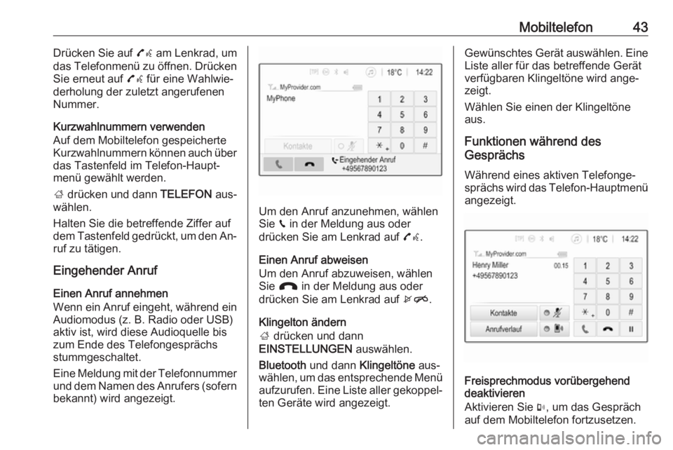 OPEL ADAM 2016.5  Infotainment-Handbuch (in German) Mobiltelefon43Drücken Sie auf 7w am Lenkrad, um
das Telefonmenü zu öffnen. Drücken Sie erneut auf  7w für eine Wahlwie‐
derholung der zuletzt angerufenen
Nummer.
Kurzwahlnummern verwenden
Auf d