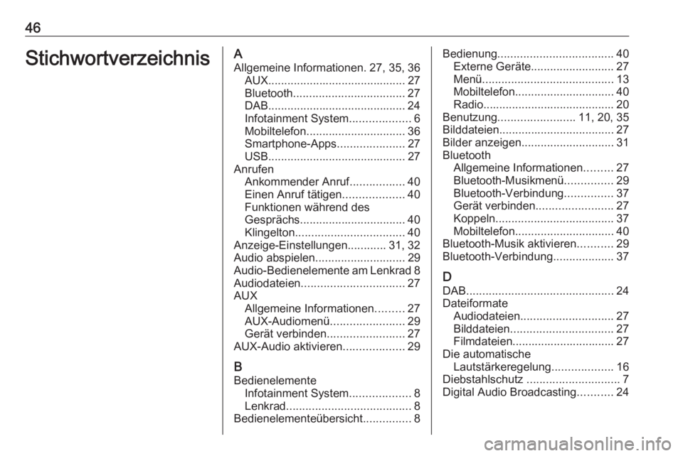 OPEL ADAM 2016.5  Infotainment-Handbuch (in German) 46StichwortverzeichnisAAllgemeine Informationen. 27, 35, 36 AUX ........................................... 27
Bluetooth ................................... 27
DAB ....................................